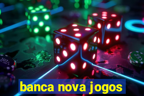 banca nova jogos